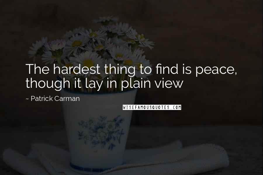 Patrick Carman Quotes: The hardest thing to find is peace, though it lay in plain view