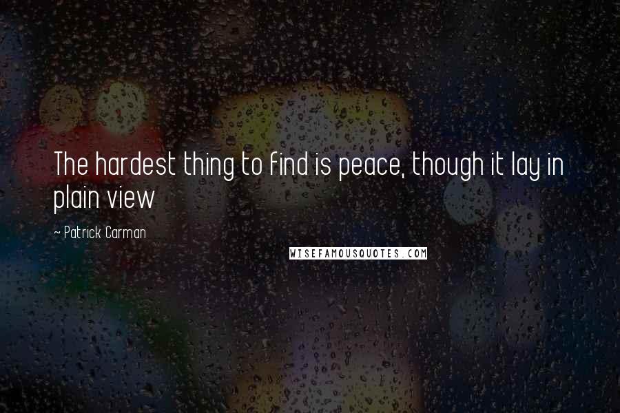 Patrick Carman Quotes: The hardest thing to find is peace, though it lay in plain view