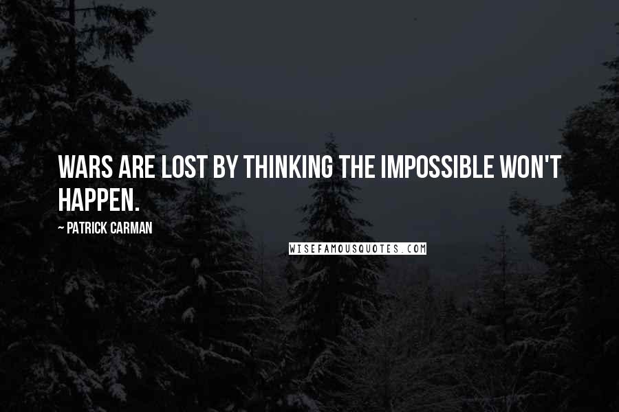 Patrick Carman Quotes: Wars are lost by thinking the impossible won't happen.