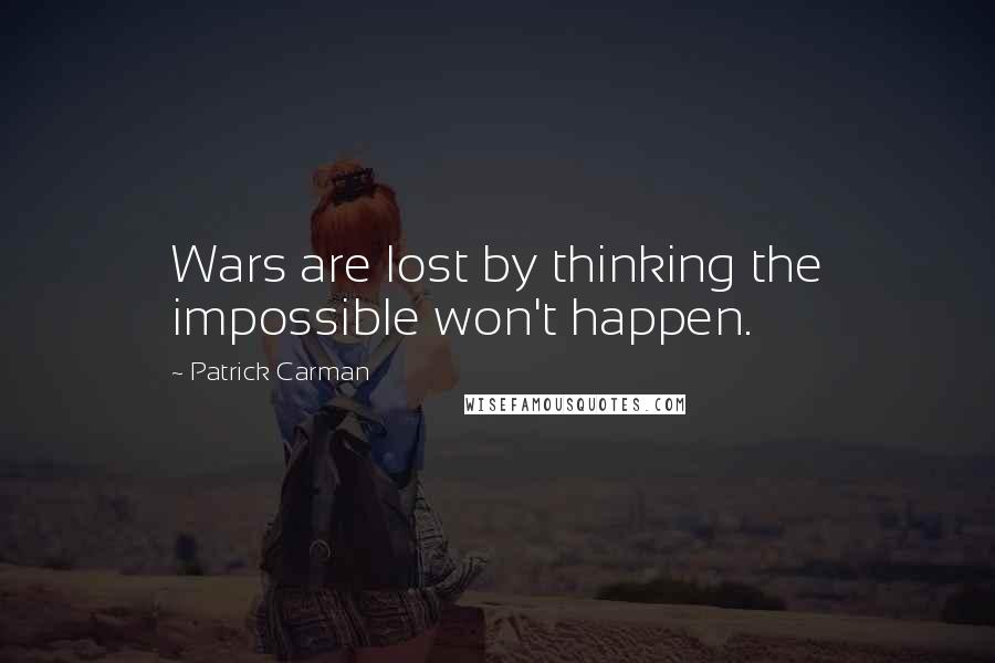 Patrick Carman Quotes: Wars are lost by thinking the impossible won't happen.