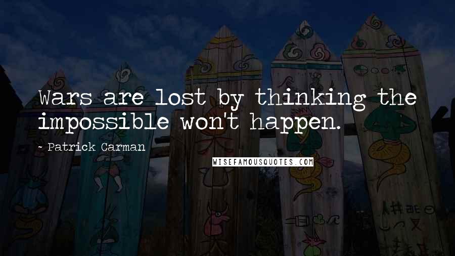 Patrick Carman Quotes: Wars are lost by thinking the impossible won't happen.