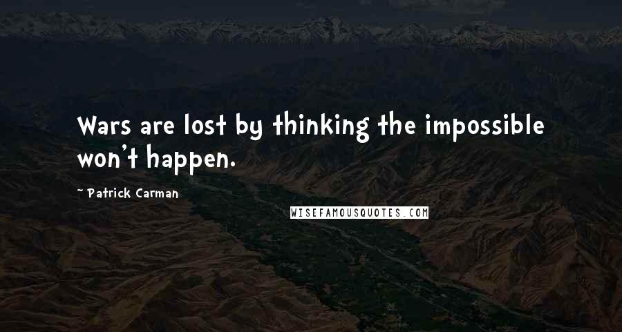 Patrick Carman Quotes: Wars are lost by thinking the impossible won't happen.