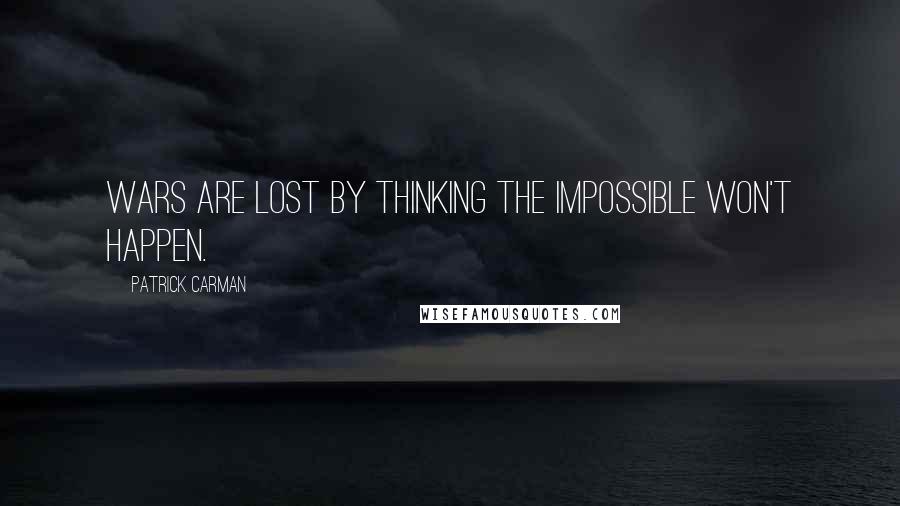 Patrick Carman Quotes: Wars are lost by thinking the impossible won't happen.