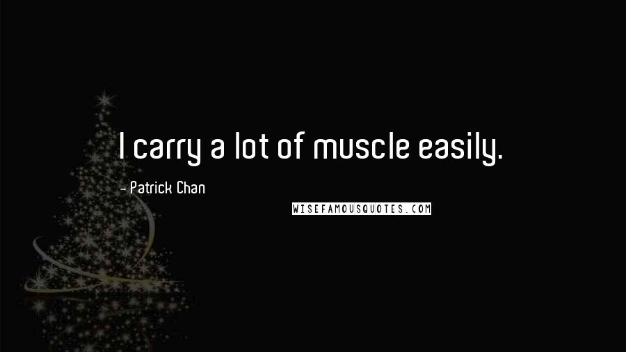 Patrick Chan Quotes: I carry a lot of muscle easily.