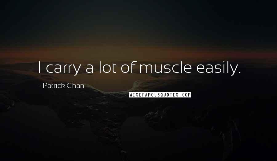 Patrick Chan Quotes: I carry a lot of muscle easily.