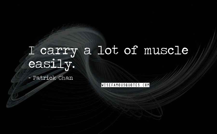 Patrick Chan Quotes: I carry a lot of muscle easily.