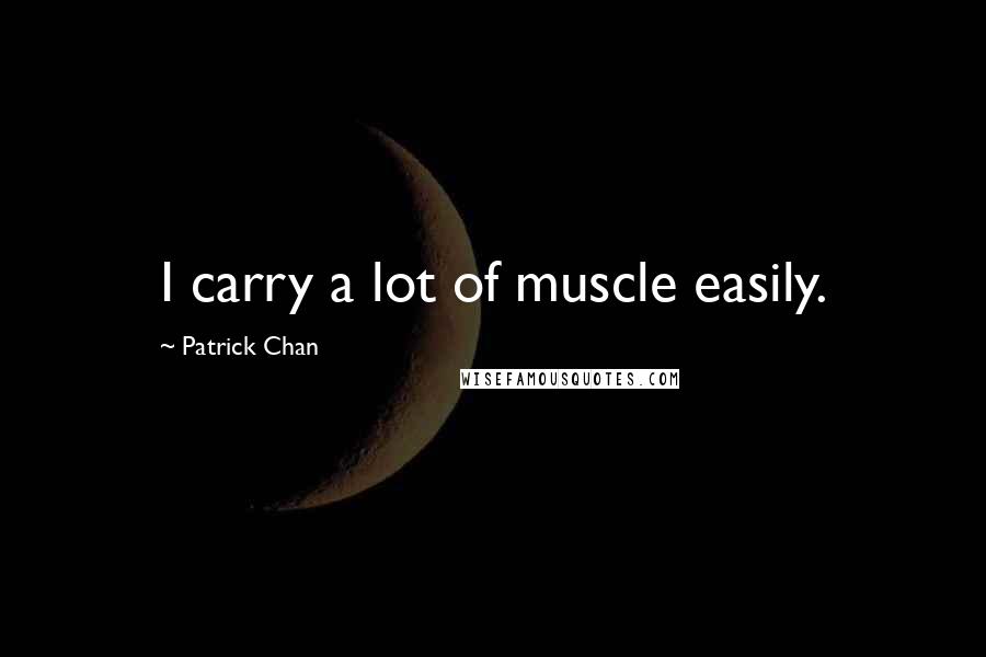 Patrick Chan Quotes: I carry a lot of muscle easily.
