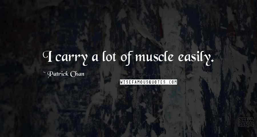 Patrick Chan Quotes: I carry a lot of muscle easily.