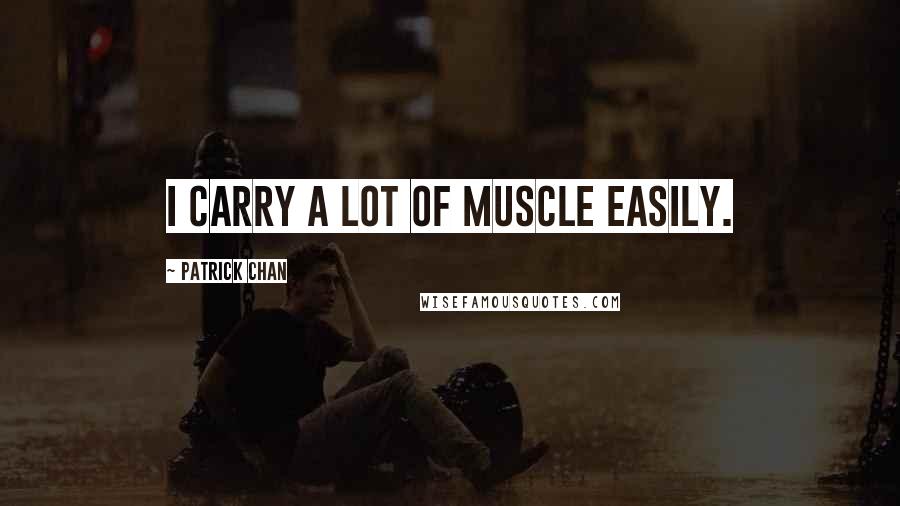 Patrick Chan Quotes: I carry a lot of muscle easily.