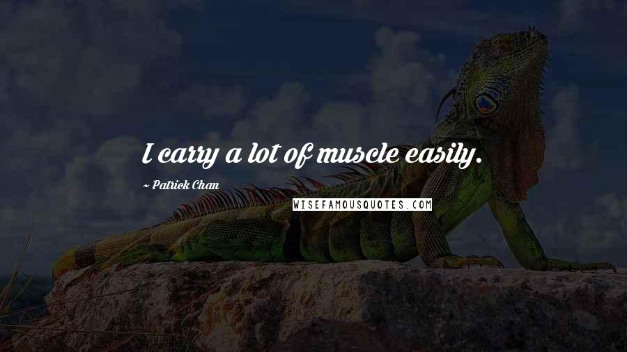 Patrick Chan Quotes: I carry a lot of muscle easily.