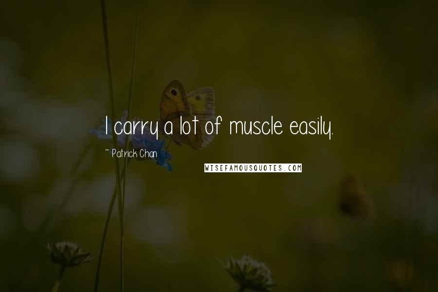 Patrick Chan Quotes: I carry a lot of muscle easily.