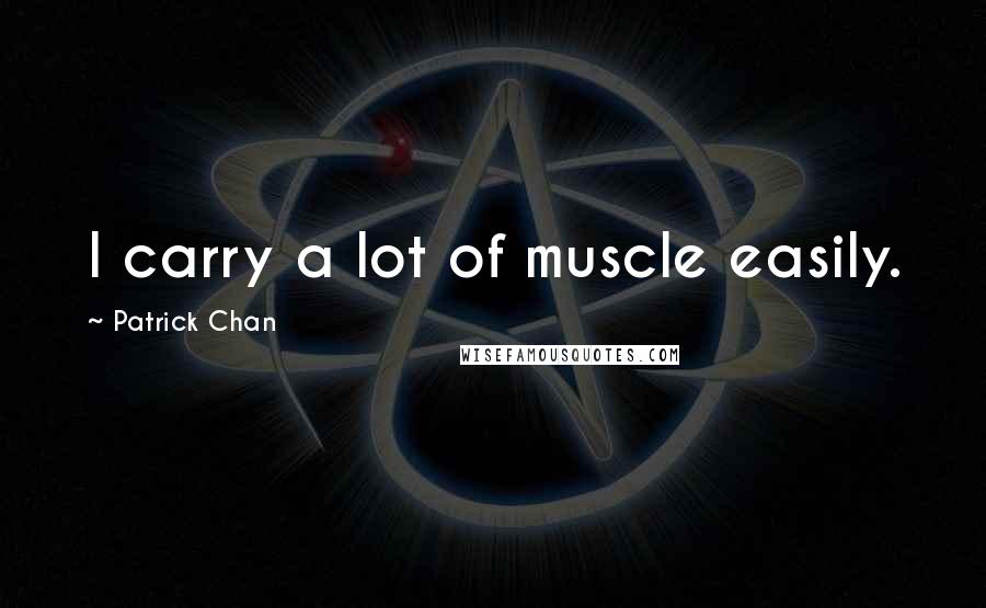 Patrick Chan Quotes: I carry a lot of muscle easily.