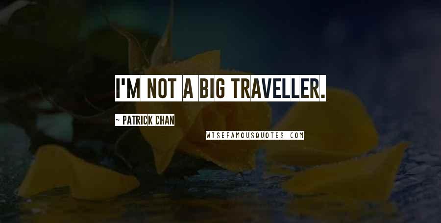 Patrick Chan Quotes: I'm not a big traveller.