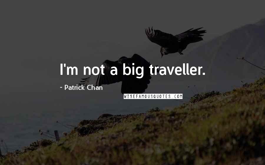 Patrick Chan Quotes: I'm not a big traveller.