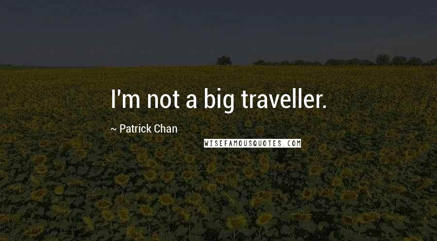 Patrick Chan Quotes: I'm not a big traveller.