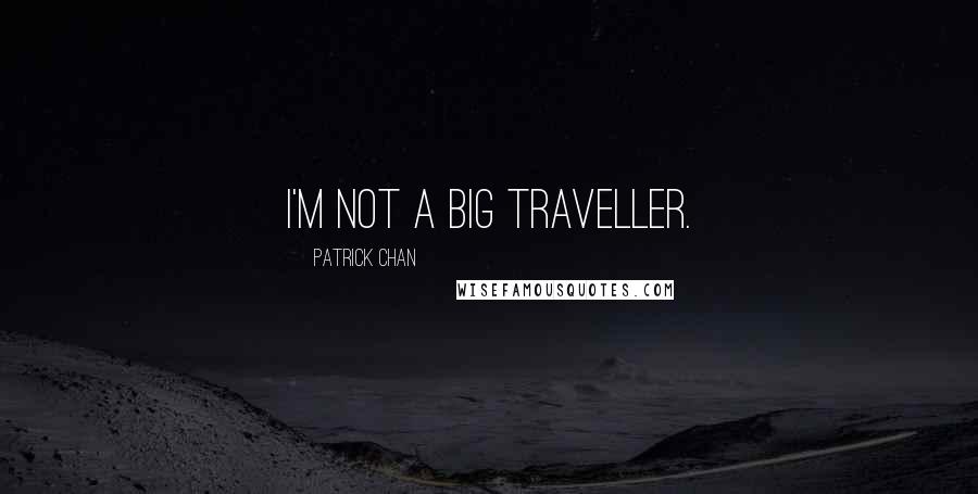 Patrick Chan Quotes: I'm not a big traveller.