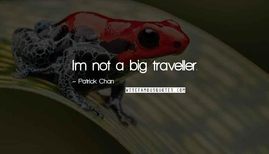 Patrick Chan Quotes: I'm not a big traveller.