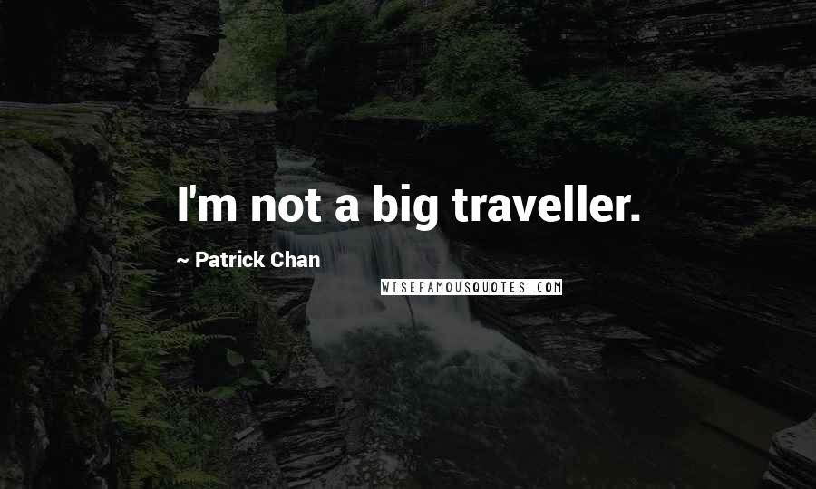 Patrick Chan Quotes: I'm not a big traveller.