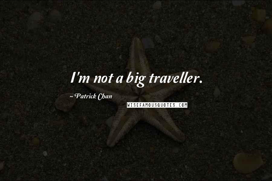 Patrick Chan Quotes: I'm not a big traveller.