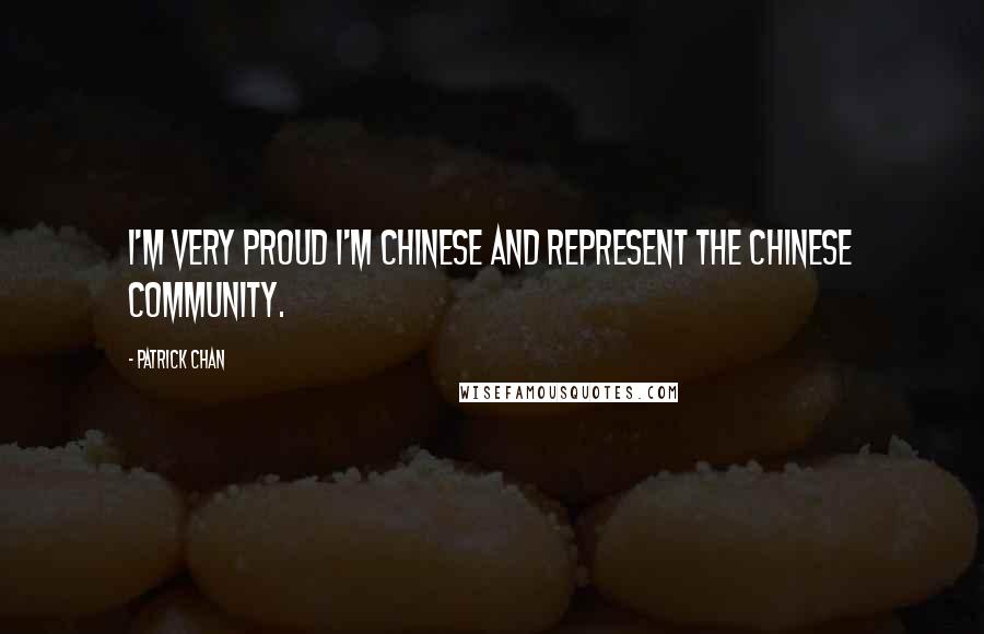 Patrick Chan Quotes: I'm very proud I'm Chinese and represent the Chinese community.