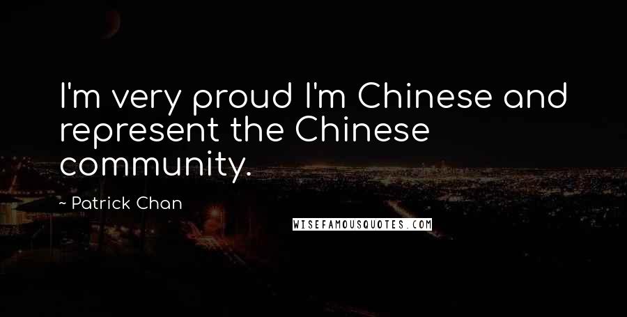 Patrick Chan Quotes: I'm very proud I'm Chinese and represent the Chinese community.