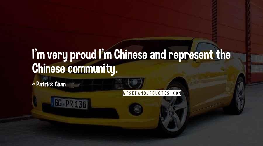 Patrick Chan Quotes: I'm very proud I'm Chinese and represent the Chinese community.