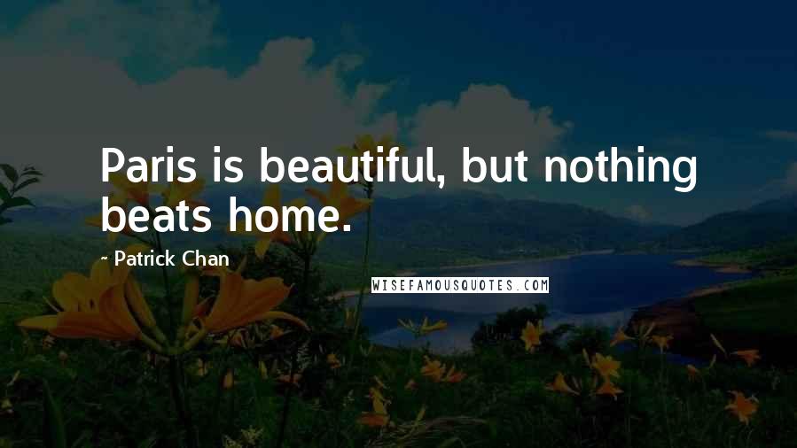 Patrick Chan Quotes: Paris is beautiful, but nothing beats home.