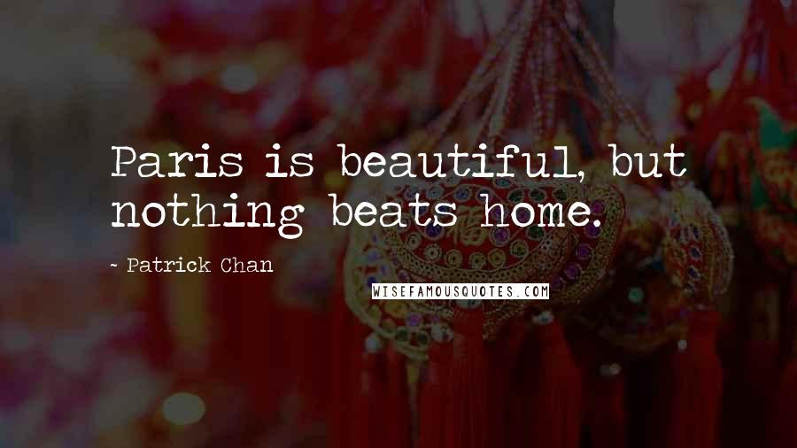 Patrick Chan Quotes: Paris is beautiful, but nothing beats home.