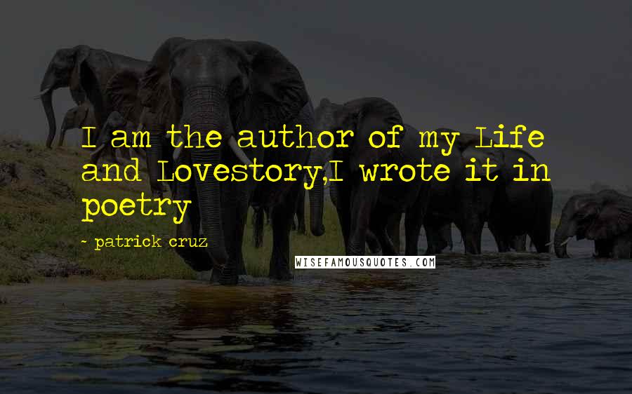 Patrick Cruz Quotes: I am the author of my Life and Lovestory,I wrote it in poetry