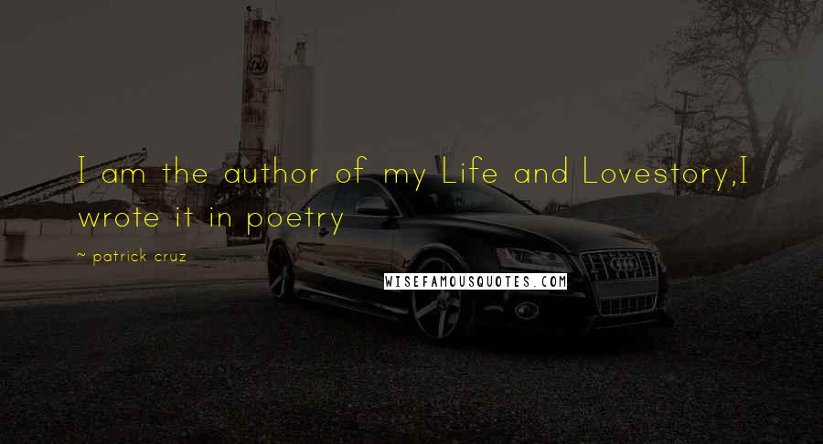 Patrick Cruz Quotes: I am the author of my Life and Lovestory,I wrote it in poetry