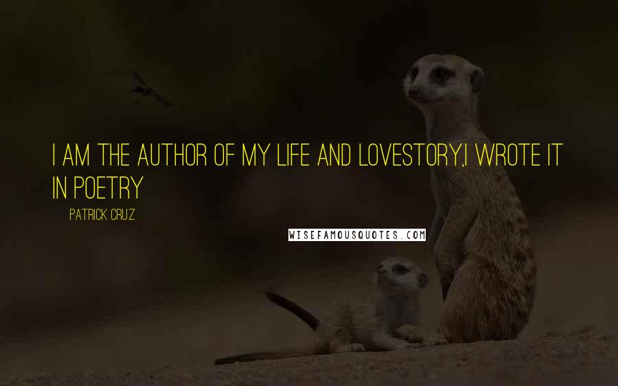 Patrick Cruz Quotes: I am the author of my Life and Lovestory,I wrote it in poetry