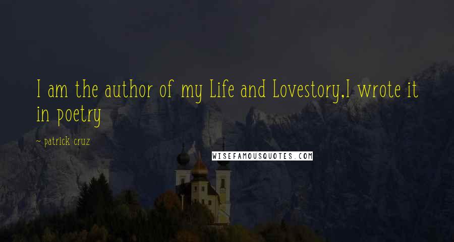 Patrick Cruz Quotes: I am the author of my Life and Lovestory,I wrote it in poetry