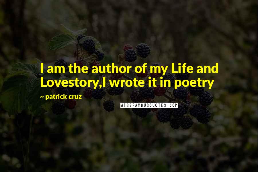 Patrick Cruz Quotes: I am the author of my Life and Lovestory,I wrote it in poetry