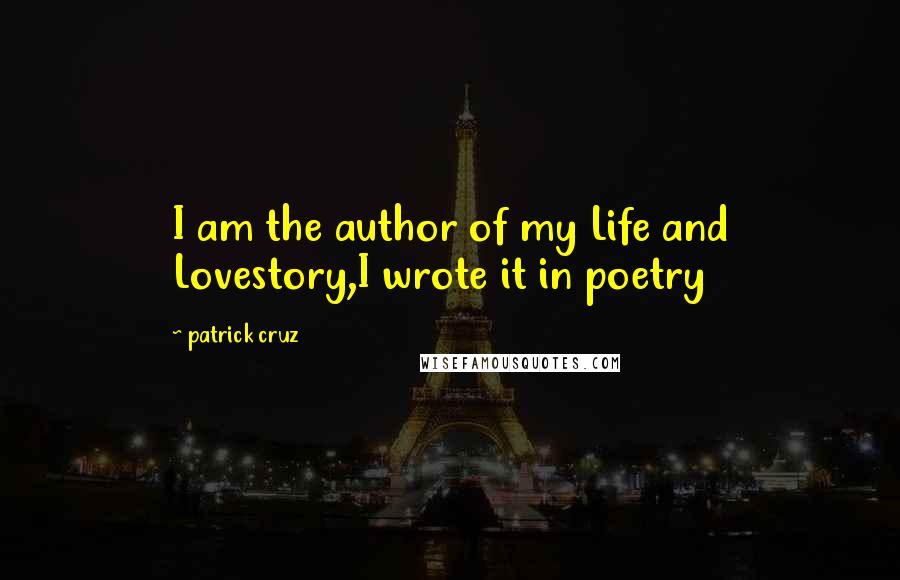 Patrick Cruz Quotes: I am the author of my Life and Lovestory,I wrote it in poetry