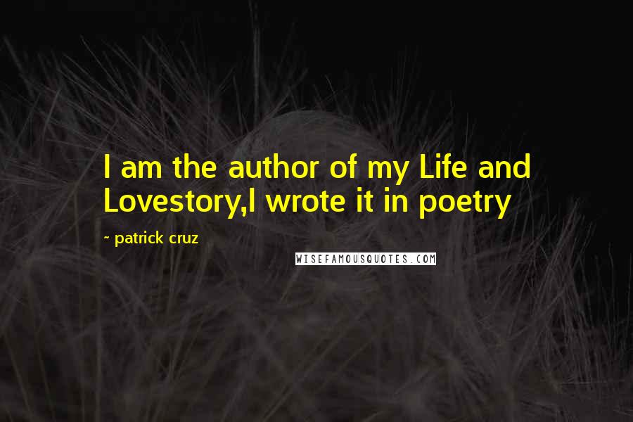 Patrick Cruz Quotes: I am the author of my Life and Lovestory,I wrote it in poetry