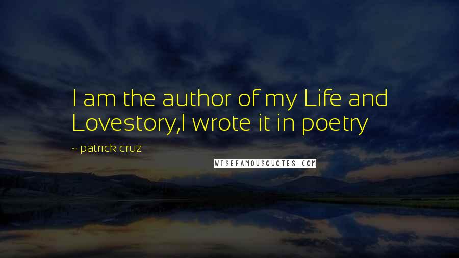 Patrick Cruz Quotes: I am the author of my Life and Lovestory,I wrote it in poetry