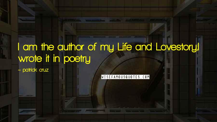 Patrick Cruz Quotes: I am the author of my Life and Lovestory,I wrote it in poetry