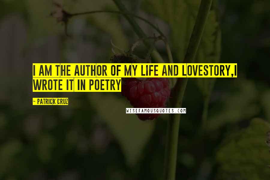 Patrick Cruz Quotes: I am the author of my Life and Lovestory,I wrote it in poetry