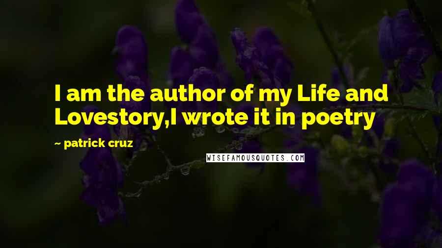 Patrick Cruz Quotes: I am the author of my Life and Lovestory,I wrote it in poetry