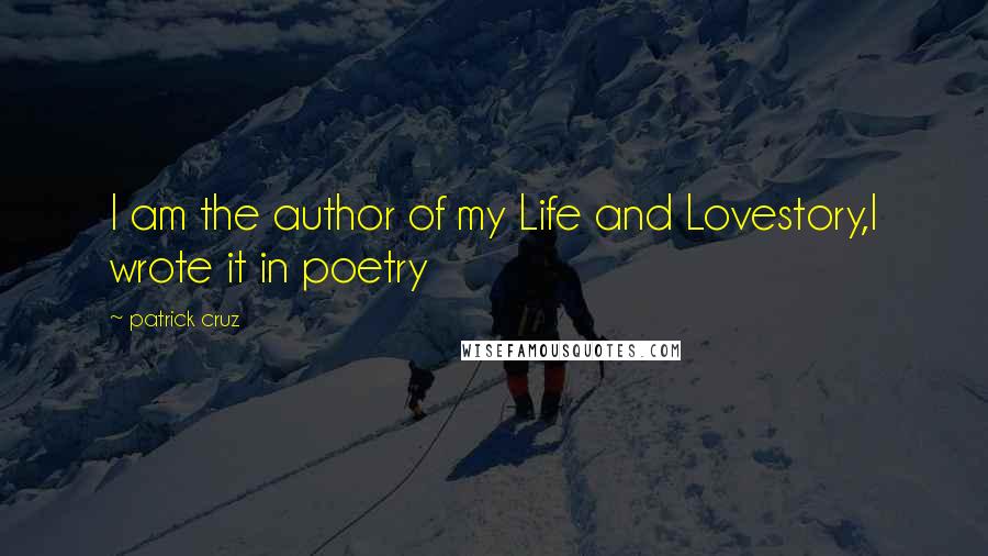 Patrick Cruz Quotes: I am the author of my Life and Lovestory,I wrote it in poetry