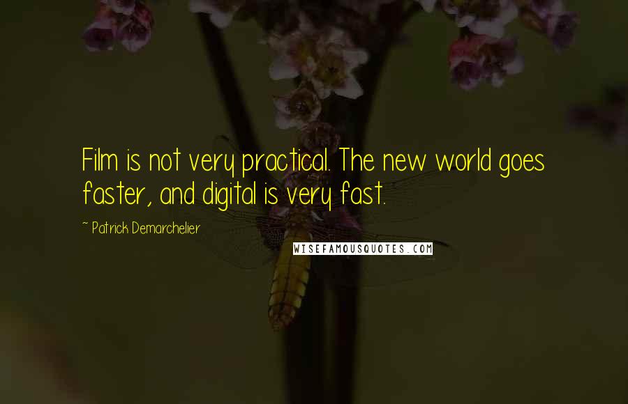 Patrick Demarchelier Quotes: Film is not very practical. The new world goes faster, and digital is very fast.