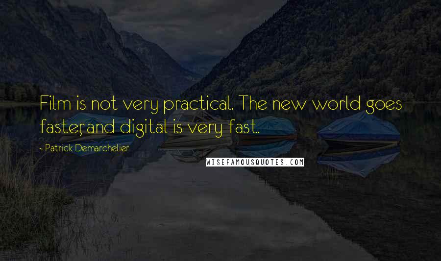 Patrick Demarchelier Quotes: Film is not very practical. The new world goes faster, and digital is very fast.