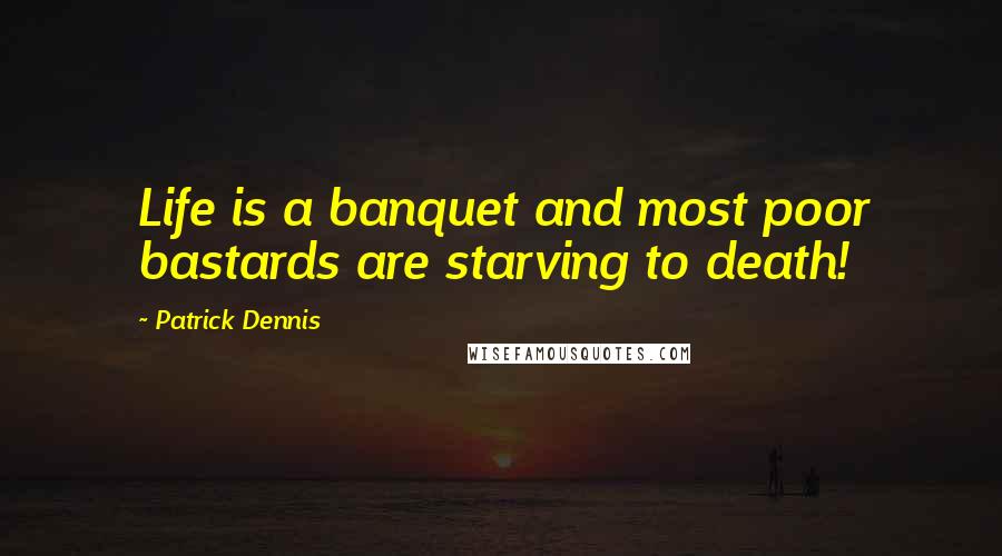 Patrick Dennis Quotes: Life is a banquet and most poor bastards are starving to death!