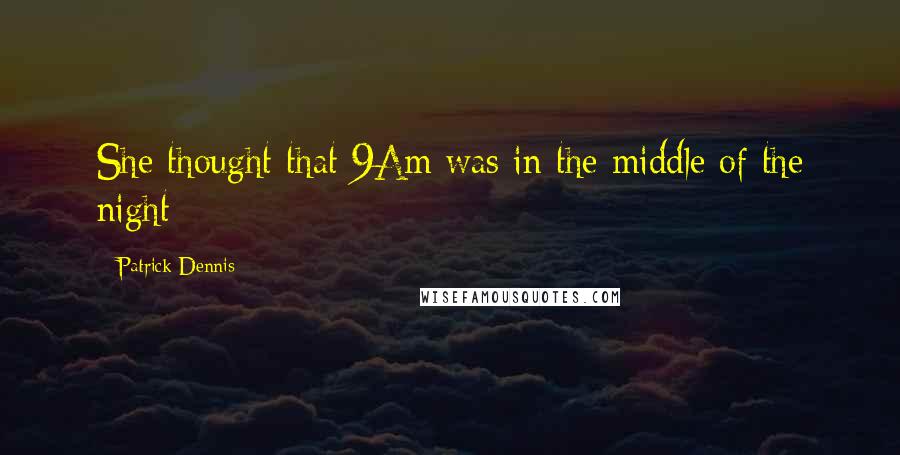 Patrick Dennis Quotes: She thought that 9Am was in the middle of the night