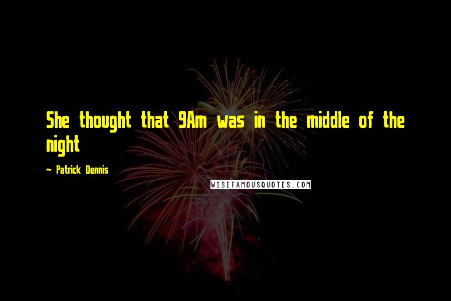 Patrick Dennis Quotes: She thought that 9Am was in the middle of the night