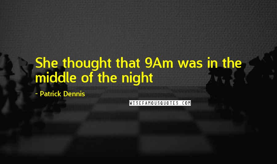 Patrick Dennis Quotes: She thought that 9Am was in the middle of the night