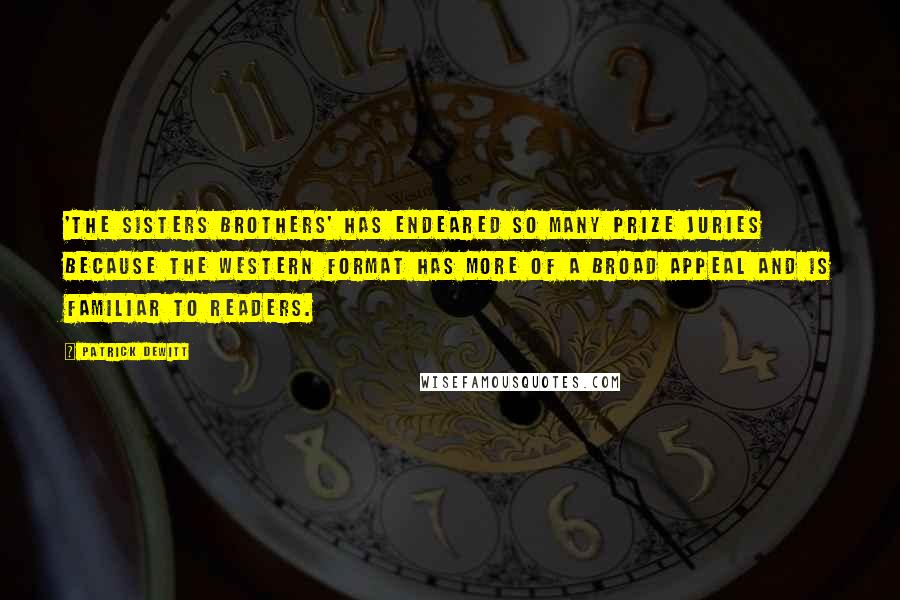 Patrick DeWitt Quotes: 'The Sisters Brothers' has endeared so many prize juries because the Western format has more of a broad appeal and is familiar to readers.