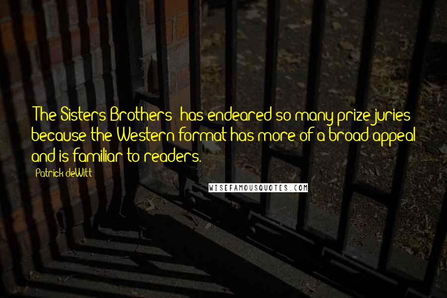 Patrick DeWitt Quotes: 'The Sisters Brothers' has endeared so many prize juries because the Western format has more of a broad appeal and is familiar to readers.