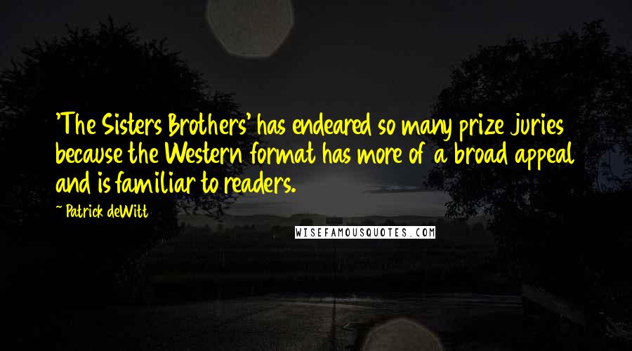 Patrick DeWitt Quotes: 'The Sisters Brothers' has endeared so many prize juries because the Western format has more of a broad appeal and is familiar to readers.