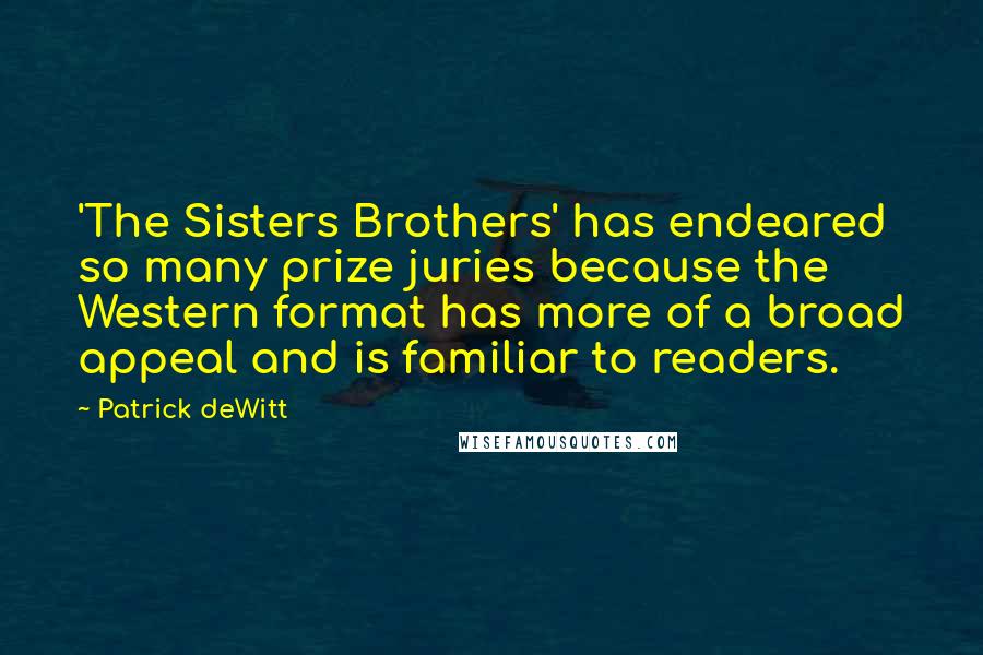 Patrick DeWitt Quotes: 'The Sisters Brothers' has endeared so many prize juries because the Western format has more of a broad appeal and is familiar to readers.